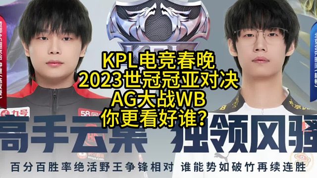 KPL电竞春晚来袭，2023年世冠KIC冠亚军再战，AG跟WB这一战的首发出炉