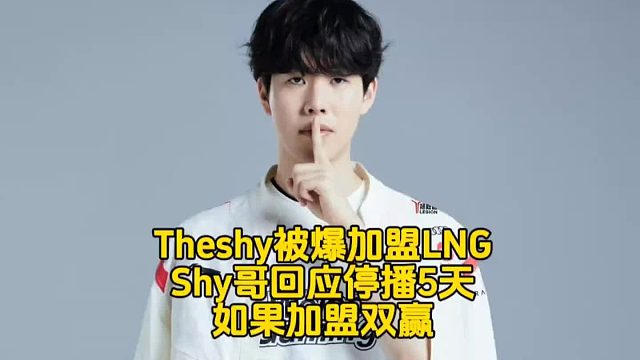 知情人透露Theshy加盟LNG马上官宣，Shy哥回应停播5天有拍摄，分析Shy哥加盟LNG对双方好