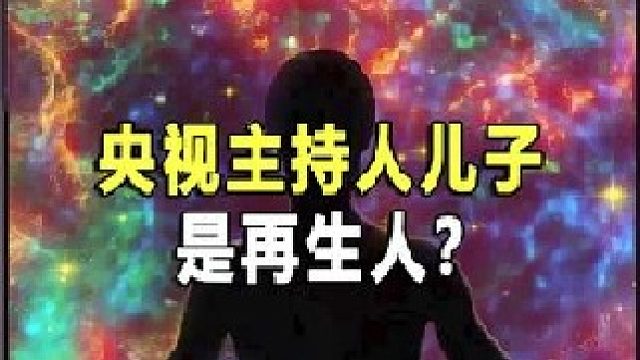 央視主持人兒子是再生人？難道輪回轉(zhuǎn)世，真的存在嗎？