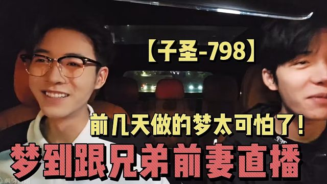 【子圣-798】前幾天做的夢太可怕了！夢到跟兄弟前妻直播