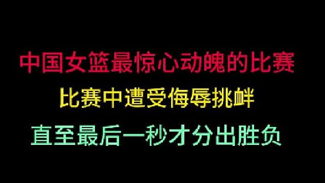 第三集中國(guó)女籃最驚心動(dòng)魄的比賽！被對(duì)手侮辱挑釁，最后一秒才分勝負(fù)！