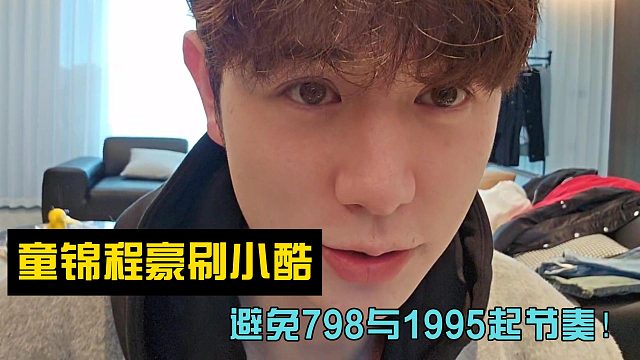 童錦程豪刷小酷！避免798與1995起節(jié)奏！