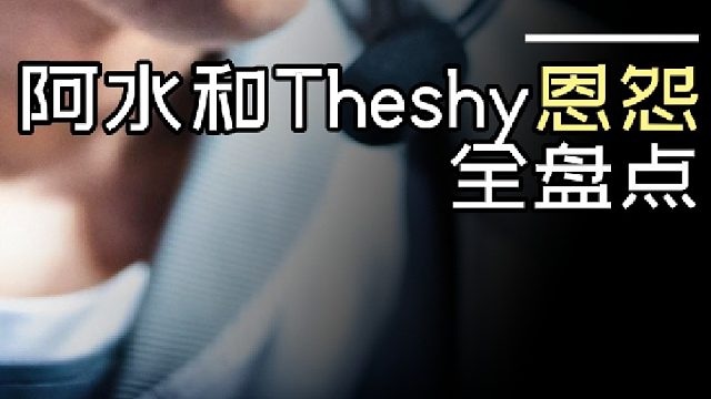 阿水和Theshy的恩怨全盤點！