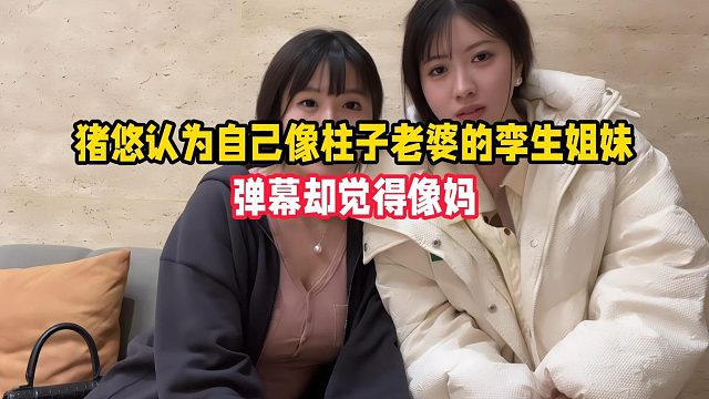 豬悠認(rèn)為自己像柱子老婆的孿生姐妹，彈幕卻覺得像媽