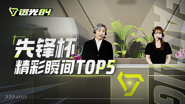 精彩瞬間TOP5！《遠(yuǎn)光84》先鋒杯賽事回顧