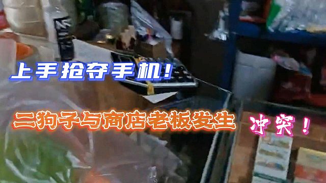 上手搶奪手機(jī)！二狗子與商店老板發(fā)生沖突！