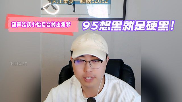 葫蘆娃談小怡后臺(tái)掉出集夢(mèng)!95想黑就是硬黑！