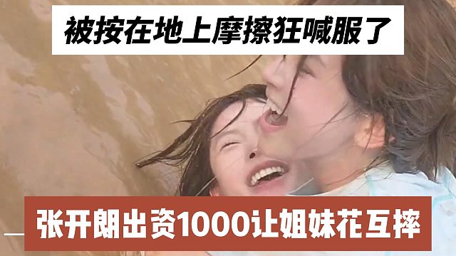 張開朗出資1000讓姐妹花互摔，被按在地上摩擦狂喊服了