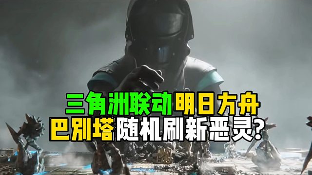 三角洲聯(lián)動明日方舟，巴別塔隨機刷新惡靈？