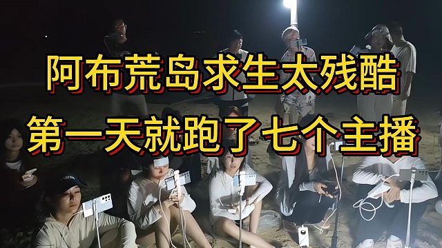 阿布的荒島求生太殘酷了，第一天就跑了七個(gè)女主播