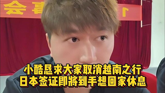 小酷懇求大家取消越南之行，日本簽證即將到手想回家休息