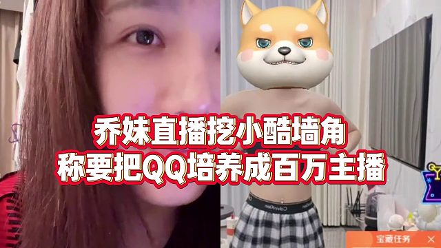 【集夢(mèng)小小小酷哥】喬妹直播挖小酷墻角，稱(chēng)要把QQ培養(yǎng)成百萬(wàn)主播