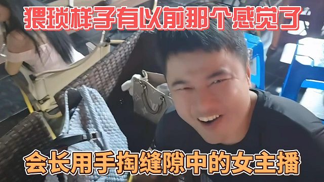 會長用手掏縫隙中的女主播，猥瑣樣子有以前那個感覺了