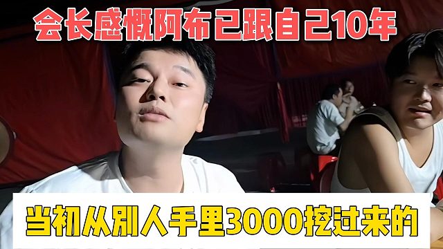 會長感慨阿布已跟自己10年，當(dāng)初從別人手里3000挖過來的
