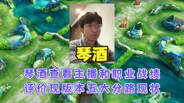 琴酒評價王者現(xiàn)版本五大分路游戲體驗，并給粉絲做出先后順序排名