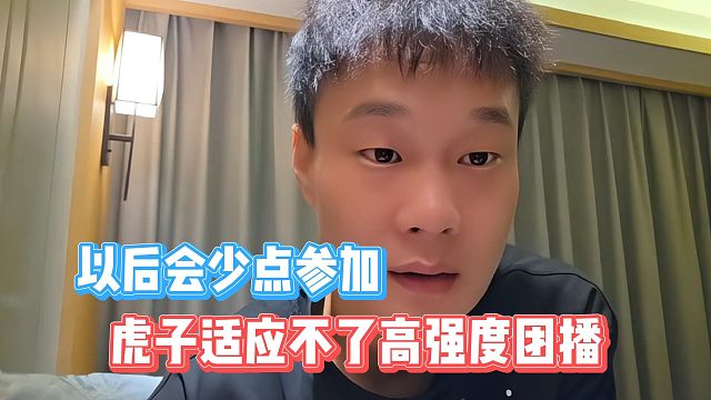 虎子適應不了高強度團播，宣布以后會少點參加