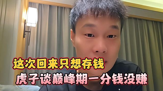 虎子談巔峰期一分錢沒賺，這次回來只想存錢