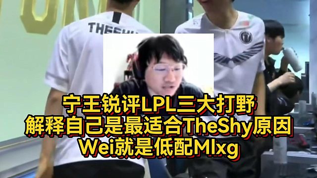 寧王銳評(píng)LPL三大打野，解釋自己最適合TheShy原因，Wei是低配Mlxg