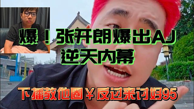 張開朗爆出AJ逆天內(nèi)幕，下播教他圈￥還惡心他跟95吵架