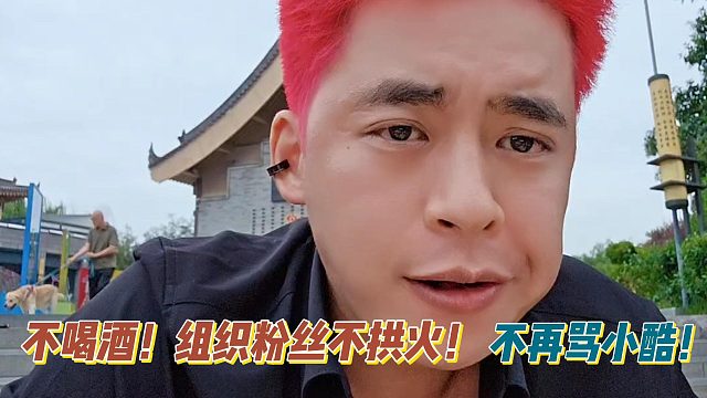 張開朗：以后不喝酒！組織粉絲不拱火！我不再罵小酷！