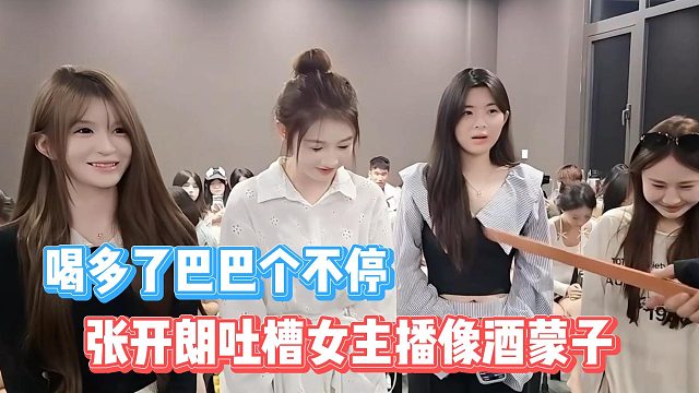 張開朗吐槽女主播像酒蒙子，喝多了巴巴個不停