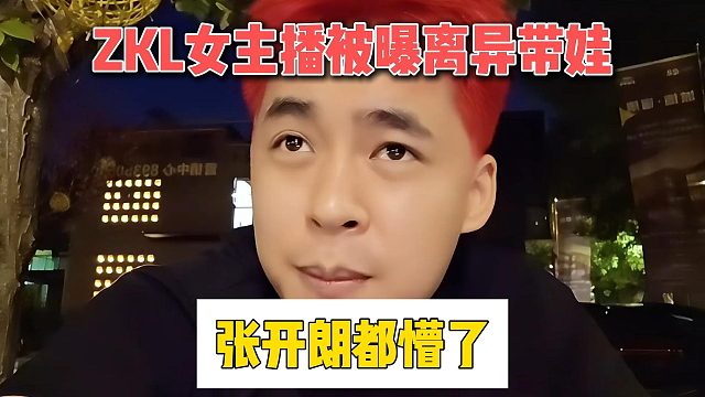 ZKL女主播被曝離異帶娃，張開朗都懵了
