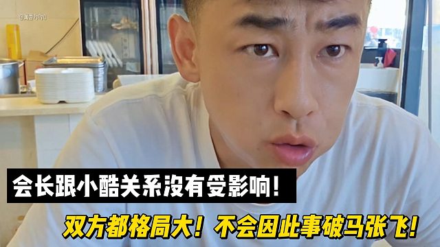 會長跟小酷關(guān)系沒有受影響！雙方都格局大！不會因此事破馬張飛！