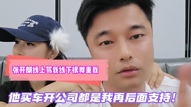 會(huì)長(zhǎng)：張開(kāi)朗線上罵我線下很尊重我1他買(mǎi)車開(kāi)公司都是我在后面支持！
