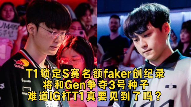 T1鎖定S賽名額faker創(chuàng)紀(jì)錄將和Gen爭(zhēng)奪3號(hào)種子，難道IG打T1真要見(jiàn)到了嗎