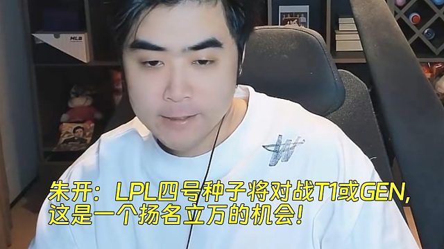 朱開：LPL四號種子將對戰(zhàn)T1或GEN，這是揚(yáng)名立萬的機(jī)會！