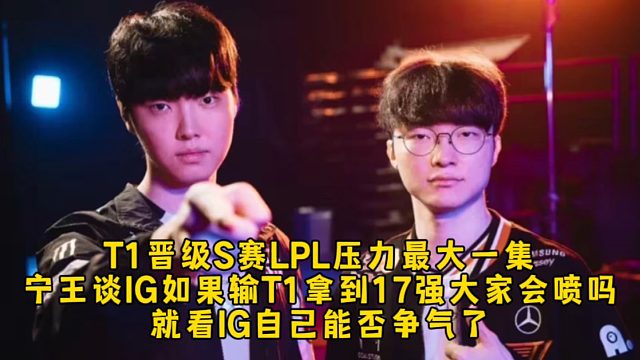T1晉級(jí)S賽LPL壓力最大一集！寧王談IG如果輸T1拿到17強(qiáng)大家會(huì)噴嗎？就看IG自己能否爭(zhēng)氣了！