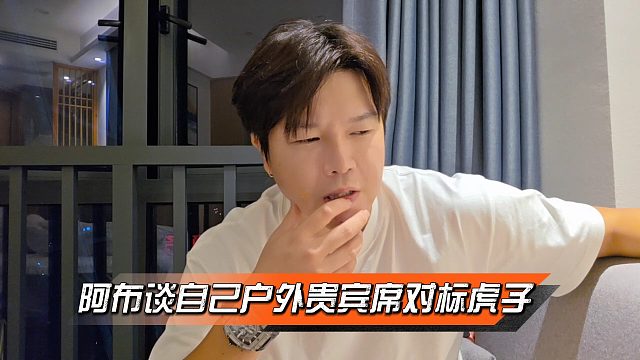阿布談自己戶外貴賓席對標虎子，虎子比自己多一些