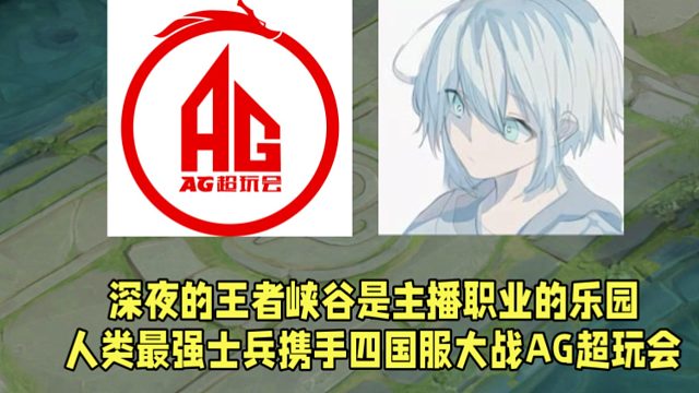 深夜的王者峽谷是主播職業(yè)的樂園！人類最強士兵攜手四國服大戰(zhàn)AG超玩會！
