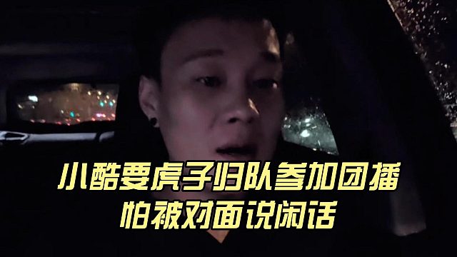 小酷要虎子歸隊參加團播，怕被對面說閑話