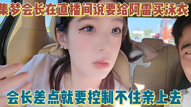 【集夢會長】在直播間說要給阿雷買泳衣 會長差點(diǎn)就要控制不住親上去