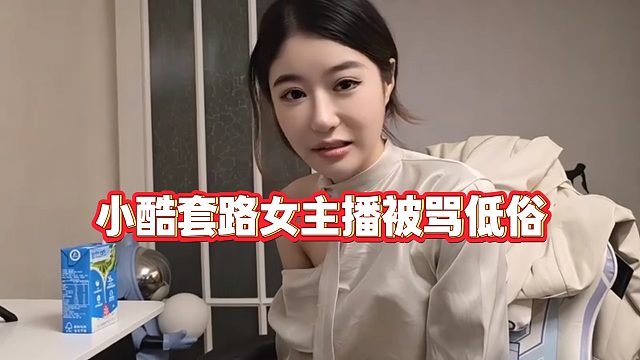 【小小小酷哥】小酷套路女主播被罵低俗