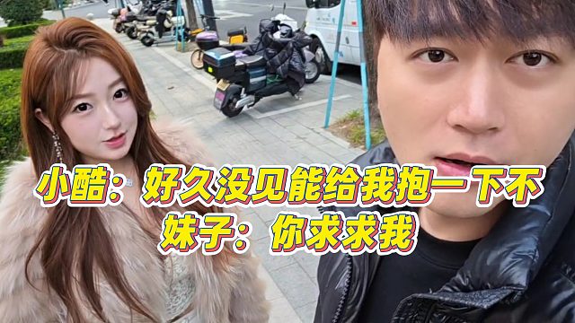 小酷：好久沒見能給我抱一下不，妹子：你求求我