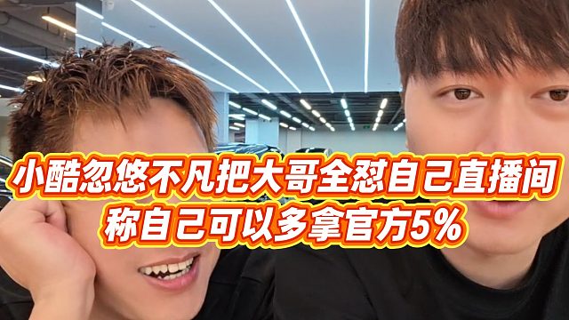 【小小小酷哥】小酷忽悠不凡把大哥全懟自己直播間，稱自己可以多拿官方5%