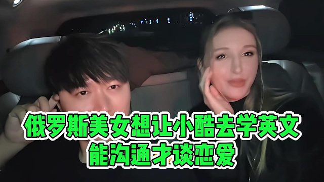 俄羅斯美女想讓小酷去學(xué)英文，能溝通才談戀愛