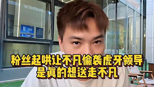 粉絲起哄讓不凡偷襲虎牙領(lǐng)導(dǎo)，是真的想送走不凡