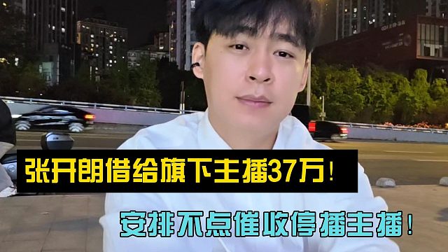 張開朗借給旗下主播37萬！安排不點(diǎn)催收停播主播！
