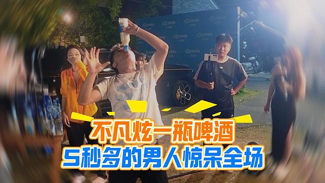 不凡炫一瓶啤酒，5秒多的男人驚呆全場