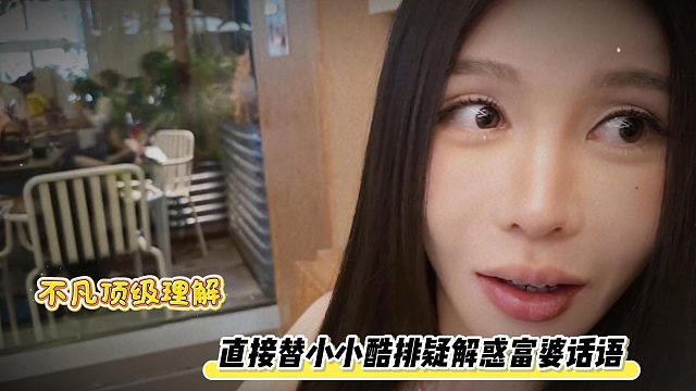 不凡頂級(jí)理解，直接替小小酷排疑解惑富婆話語