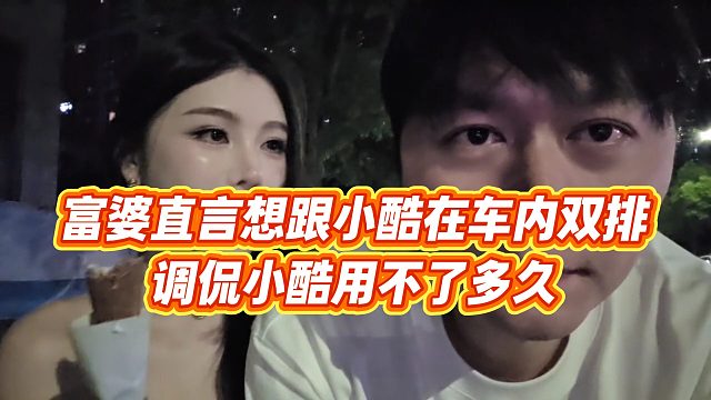 【小小小酷哥】富婆直言想跟小酷在車內(nèi)雙排，調(diào)侃小酷用不了多久