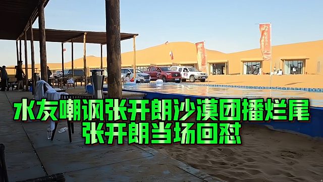 【張開朗】水友嘲諷張開朗沙漠團播爛尾，張開朗當場回懟