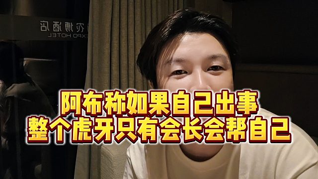 【集夢(mèng)阿布】阿布稱如果自己出事，整個(gè)虎牙只有會(huì)長(zhǎng)會(huì)幫自己