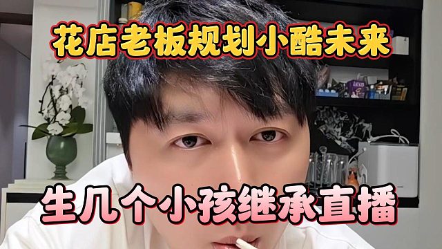 花店老板規(guī)劃小酷未來，生幾個小孩繼承直播