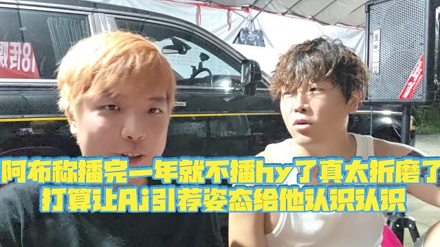 【集夢阿布】阿布稱播完一年就不播hy了真太折磨了，打算讓Aj引薦姿態(tài)給他認(rèn)識認(rèn)識
