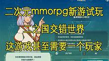 【康康新游】二次元mmorpg新作，二之国交错世界，这个游戏甚至需要一个玩家！！