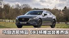 马自达阿特兹 CX3将推出北美市场